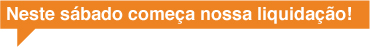 Nossa liquidação começa neste sábado