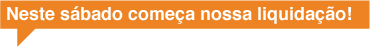 Nossa liquidação começa neste sábado